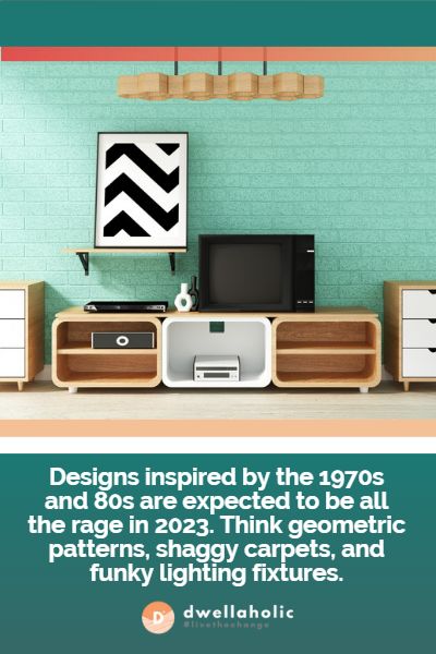 Designs inspired by the 1970s and 80s are expected to be all the rage in 2023. Think geometric patterns, shaggy carpets, and funky lighting fixtures.