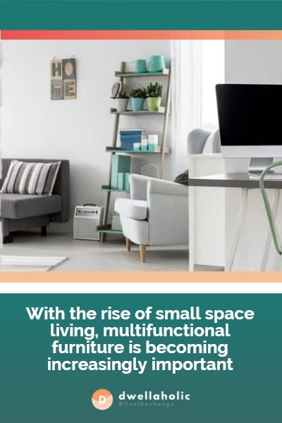 With the rise of small space living, multifunctional furniture is becoming increasingly important
