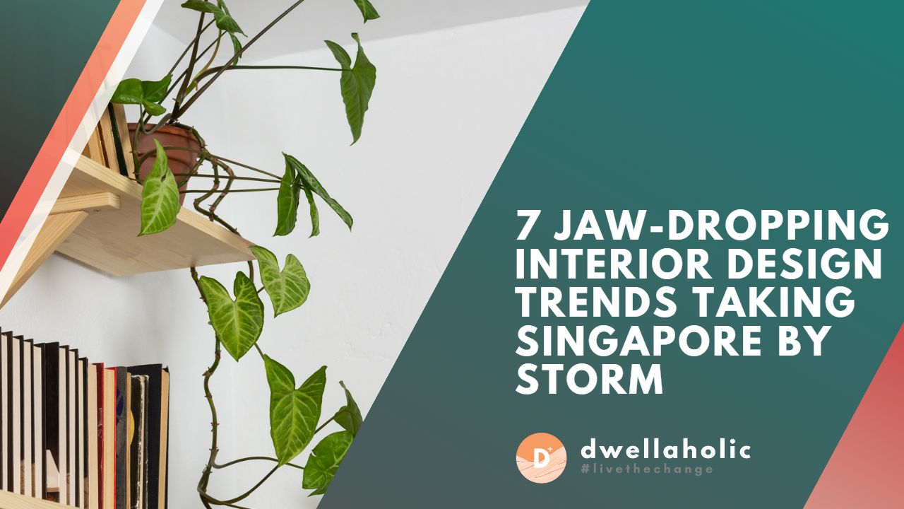 7 Jaw-Dropping Interior Design Trends Taking Singapore by Storm