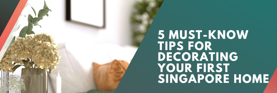5 Must-Know Tips for Decorating Your First Singapore Home