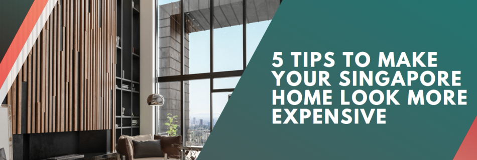 5 Tips to Make Your Singapore Home Look More Expensive