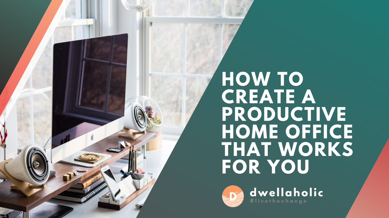 How to Create a Productive Home Office that Works for You