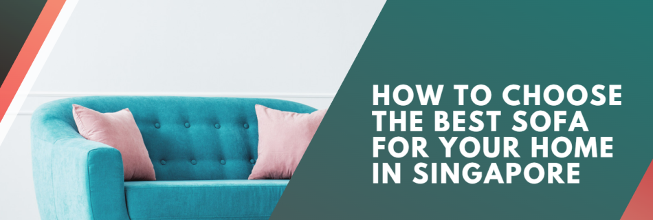 How to Choose the Best Sofa for Your Home in Singapore