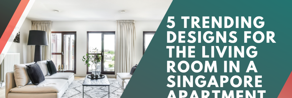 5 Trending Designs for the Living Room in a Singapore Apartment