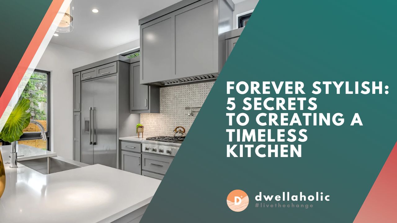 Forever Stylish: 5 Secrets to Creating a Timeless Kitchen